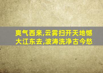 爽气西来,云雾扫开天地憾 大江东去,波涛洗净古今愁